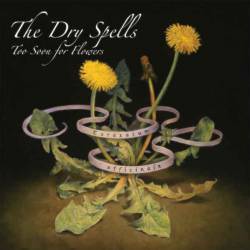 The Dry Spells : Too Soon for Flowers